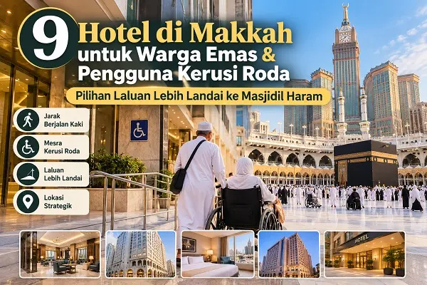 9 Hotel di Makkah untuk Warga Emas & Pengguna Kerusi Roda: Pilihan Laluan Lebih Landai ke Masjidil Haram